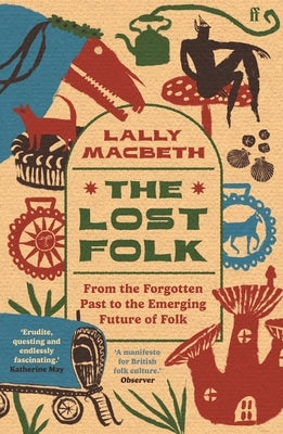 The Lost Folk: From the Forgotten Past to the Emerging Future of Folk by Macbeth, Lally