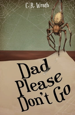 Dad Please Don't Go by Wrath, C. R.