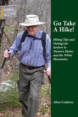 Go Take A Hike!: Hiking Tips and Outings for Seniors in Western Maine and the White Mountains by Crabtree, Allen