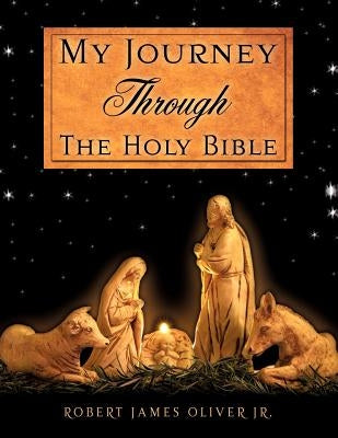 My Journey Through The Holy Bible by Oliver, Robert James, Jr.