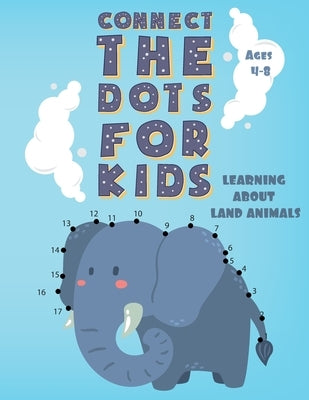 Connect the Dots for Kids Ages 4-8 LEARNING ABOUT LAND ANIMALS: Fun Connect Dot to Dot Puzzles, Coloring book, Workbook, Activity Books Easy for Kids, by Ab, Ayoub