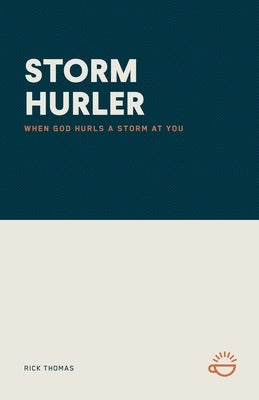 Storm Hurler: When God Hurls a Storm at You by Thomas, Rick