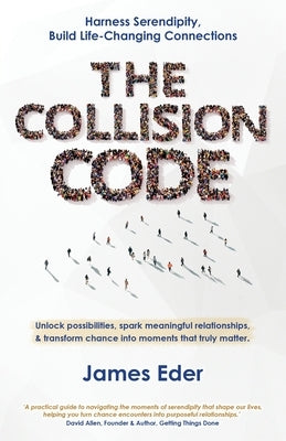 The Collision Code: Harness Serendipity, Build Life-Changing Connections. Unlock Possibilities, Spark Meaningful Relationships, and Transform Chance i by Eder, James