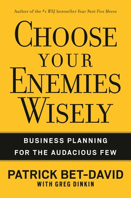 Choose Your Enemies Wisely: Business Planning for the Audacious Few by Bet-David, Patrick