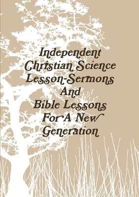 Independent Christian Science Lesson-Sermons And Bible Lessons For A New Generation by Joy, Aaron