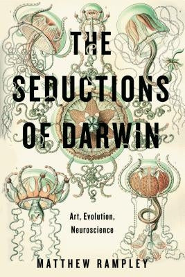 The Seductions of Darwin: Art, Evolution, Neuroscience by Rampley, Matthew