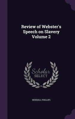Review of Webster's Speech on Slavery Volume 2 by Phillips, Wendell