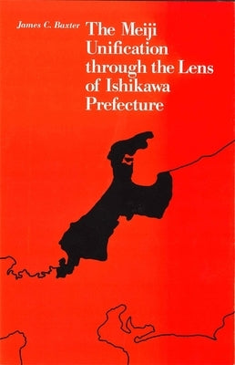The Meiji Unification Through the Lens of Ishikawa Prefecture by Baxter, James C.