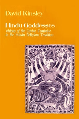 Hindu Goddesses: Visions of the Divine Feminine in the Hindu Religious Traditionvolume 12 by Kinsley, David