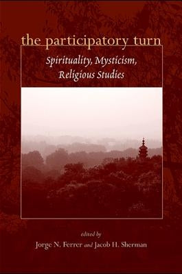 The Participatory Turn: Spirituality, Mysticism, Religious Studies by Ferrer, Jorge N.