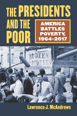 The Presidents and the Poor: America Battles Poverty, 1964-2017 by McAndrews, Lawrence J.
