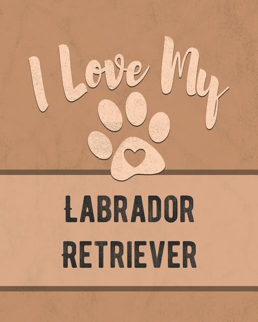 I Love My Labrador Retriever: For the Pet You Love, Track Vet, Health, Medical, Vaccinations and More in this Book by Dogs, Mike