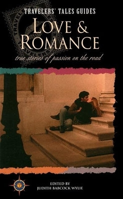Love and Romance: True Stories of Passion on the Road by Wylie, Judith Babcock