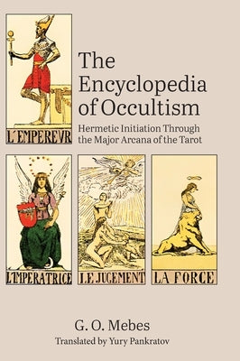 The Encyclopedia of Occultism: Hermetic Initiation Through the Major Arcana of the Tarot by Mebes, G. O.
