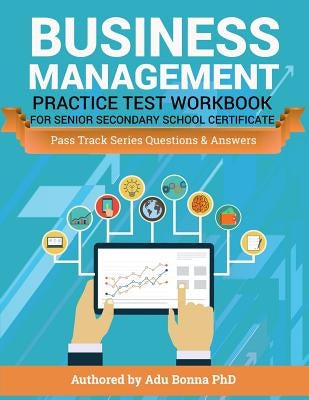 Business Management Practice Test Workbook For Senior Secondary School Certifica: Pass Track Series Questions & Answers by Bonna Phd, Adu
