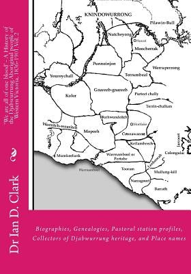 'We are all of one blood' - A History of the Djabwurrung Aboriginal people of Western Victoria, 1836-1901: Volume Two: Biographies, Genealogies, Pasto by Clark, Ian D.