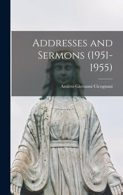Addresses and Sermons (1951-1955) by Cicognani, Amleto Giovanni 1883-1973