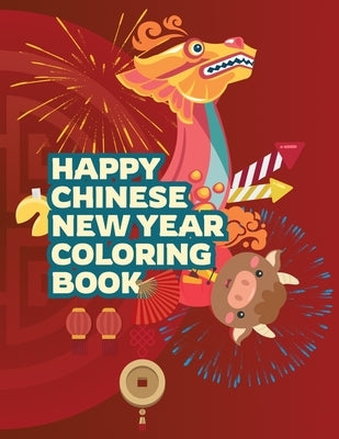Happy Chinese New Year Coloring Book: Fun Activities for Kids, Children, Toddlers & Preschool - Lantern and Spring Festival Celebration - Gifts for Bo by Press, Osmoon