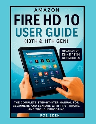 Amazon Fire HD 10 User Guide (13th & 11th Gen): The Complete Step-by-Step Manual for Beginners and Seniors with Tips, Tricks, and Troubleshooting by Balogun, Jaytech