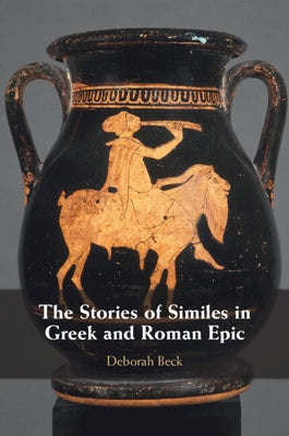 The Stories of Similes in Greek and Roman Epic by Beck, Deborah