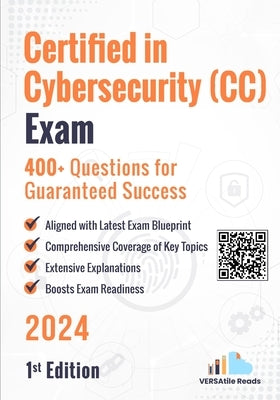 Certified in Cybersecurity (CC) Exam 400+ Questions for Guaranteed Success: 1st Edition - 2024 by Reads, Versatile