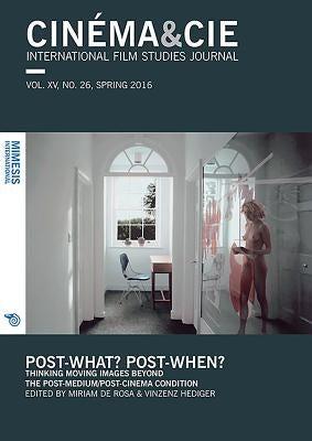 Post-What? Post-When?: Thinking Moving Images Beyond the Post-Medium/Post-Cinema Condition by De Rosa, Miriam