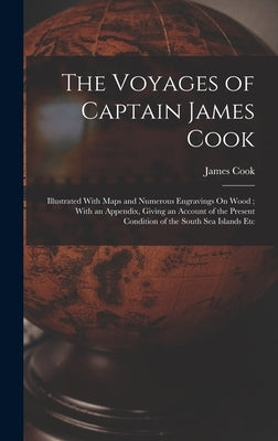 The Voyages of Captain James Cook: Illustrated With Maps and Numerous Engravings On Wood; With an Appendix, Giving an Account of the Present Condition by Cook, James