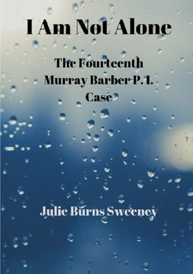 I Am Not Alone: The 14th Murray Barber P. I. case by Burns-Sweeney, Julie