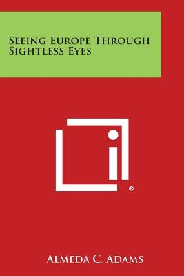 Seeing Europe Through Sightless Eyes by Adams, Almeda C.