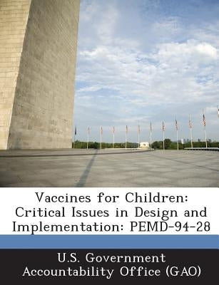 Vaccines for Children: Critical Issues in Design and Implementation: Pemd-94-28 by U. S. Government Accountability Office (