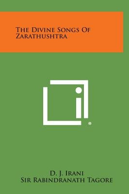 The Divine Songs of Zarathushtra by Irani, D. J.