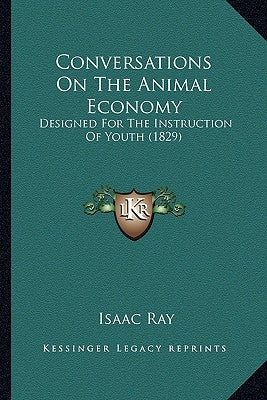 Conversations On The Animal Economy: Designed For The Instruction Of Youth (1829) by Ray, Isaac