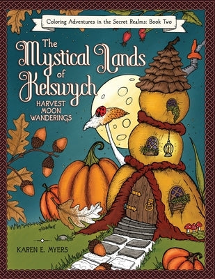 The Mystical Lands of Kelswych, Coloring Adventures in the Secret Realms, Book Two: Harvest Moon Wanderings by Myers, Karen E.
