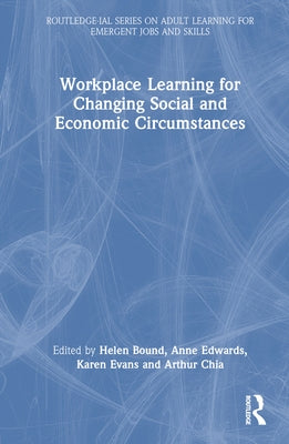 Workplace Learning for Changing Social and Economic Circumstances by Bound, Helen