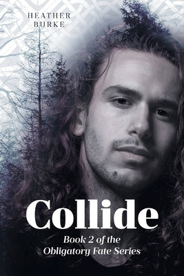 Collide: Book 2 of the Obligatory Fate Series by Burke, Heather