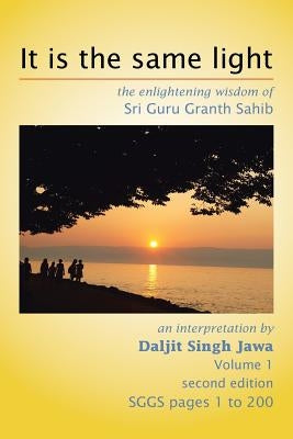 It Is the Same Light: The Enlightening Wisdom of Sri Guru Granth Sahib by Jawa, Daljit Singh