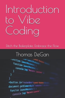 Introduction to Vibe Coding: Ditch the Boilerplate, Embrace the Flow by Degan, Thomas