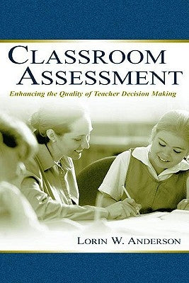 Classroom Assessment: Enhancing the Quality of Teacher Decision Making by Anderson, Lorin W.