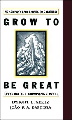 Grow to Be Great: Breaking the Downsizing Cycle by Baptista, Joao P. a.