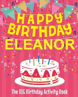 Happy Birthday Eleanor - The Big Birthday Activity Book: (Personalized Children's Activity Book) by Birthdaydr