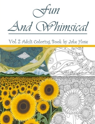 Fun and Whimsical Vol 2 Adult Coloring Book by Jake Hose: A high quality adult coloring book featuring dragons, princesses, flowers and a variety of o by Hose, Jake