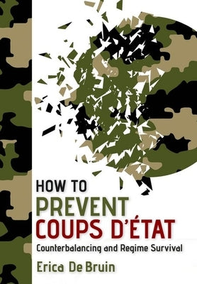 How to Prevent Coups d'État: Counterbalancing and Regime Survival by de de Bruin, Erica