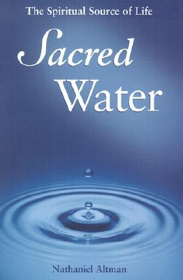 Sacred Water: The Spiritual Source of Life by Altman, Nathaniel
