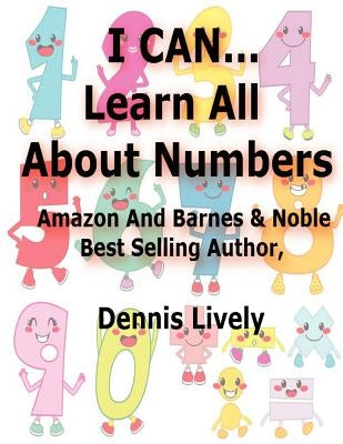 I CAN...Learn All About Numbers! by Lively, Dennis