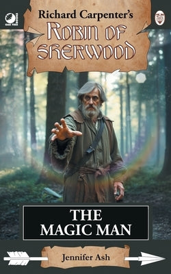 The Magic Man: from Richard Carpenter's Robin of Sherwood by Ash, Jennifer