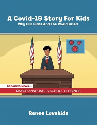 A Covid-19 Story For Kids: Why Our Class And The World Cried by Lovekids, Renee