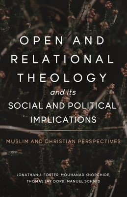 Open and Relational Theology and Its Social and Political Implications by Foster, Jonathan