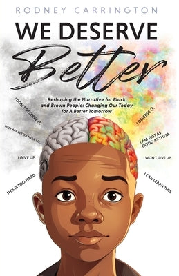 We Deserve Better: Reshaping the Narrative for Black and Brown People: Changing Our Today for A Better Tomorrow by Carrington, Rodney