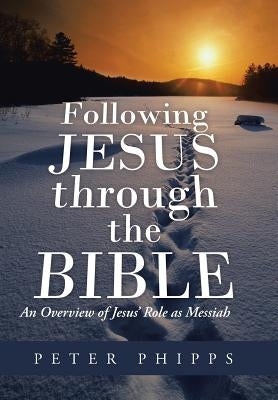 Following Jesus Through the Bible: An Overview of Jesus' Role as Messiah by Phipps, Peter