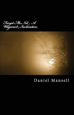 Forget Me Not - A Wayward Inclination by Mansell, Daniel Lee